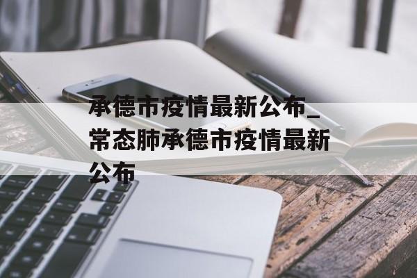 承德市疫情最新公布_常态肺承德市疫情最新公布